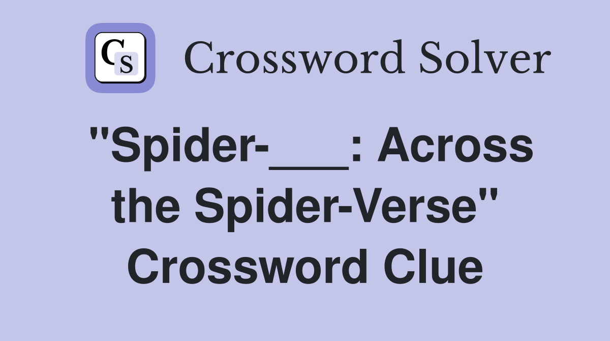 "Spider-___: Across the Spider-Verse" Crossword Clue