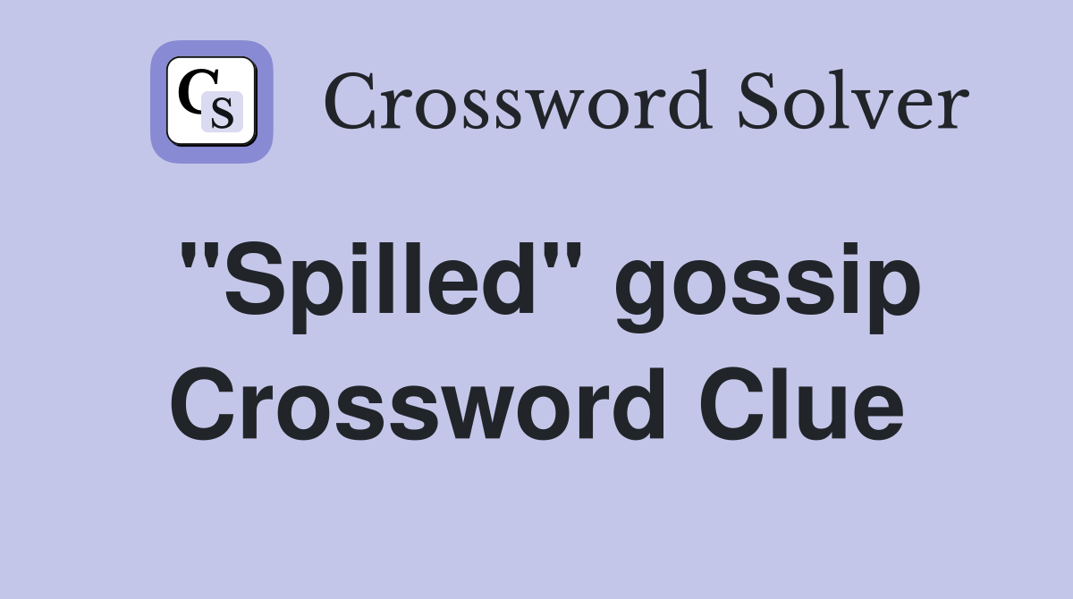 "Spilled" gossip Crossword Clue