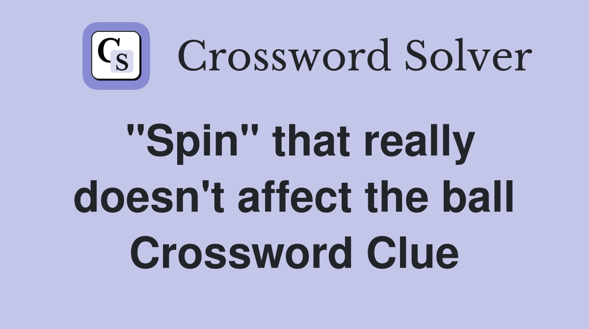 "Spin" that really doesn't affect the ball Crossword Clue