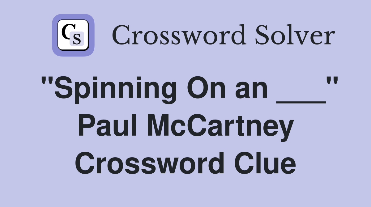 "Spinning On an ___" Paul McCartney Crossword Clue