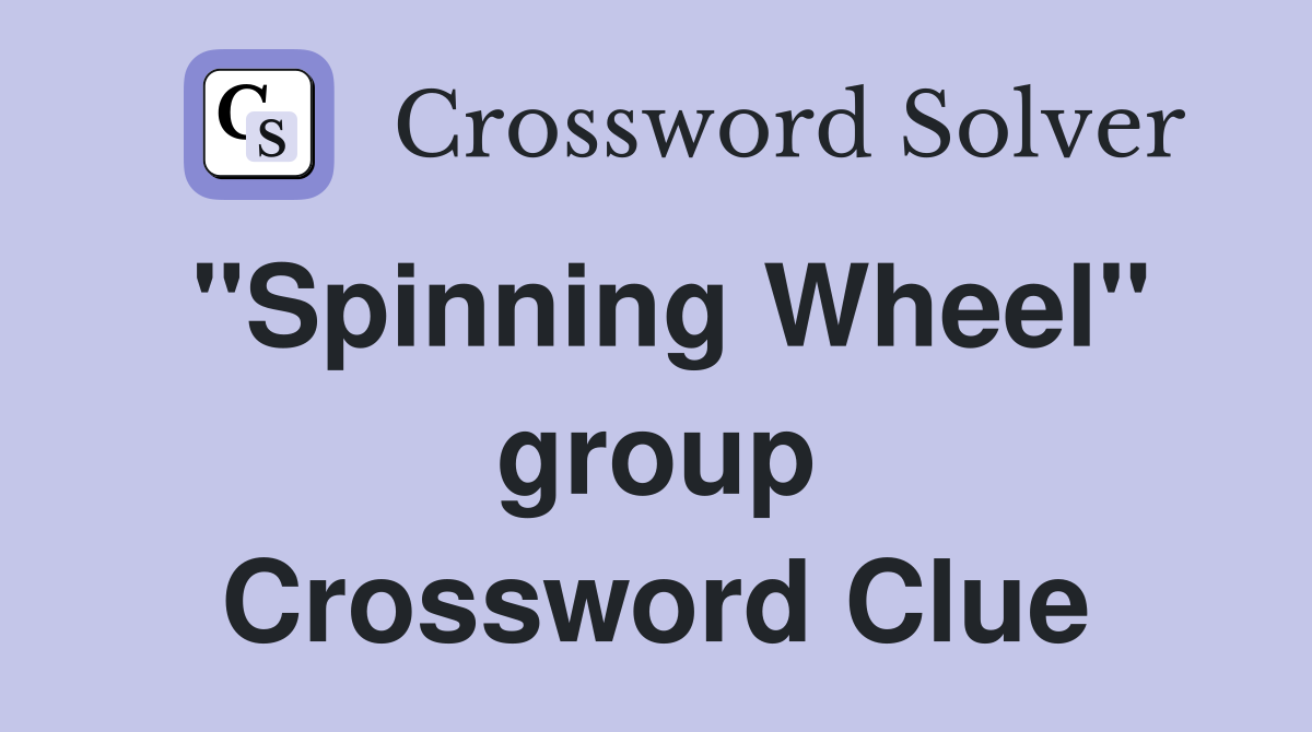 "Spinning Wheel" group Crossword Clue