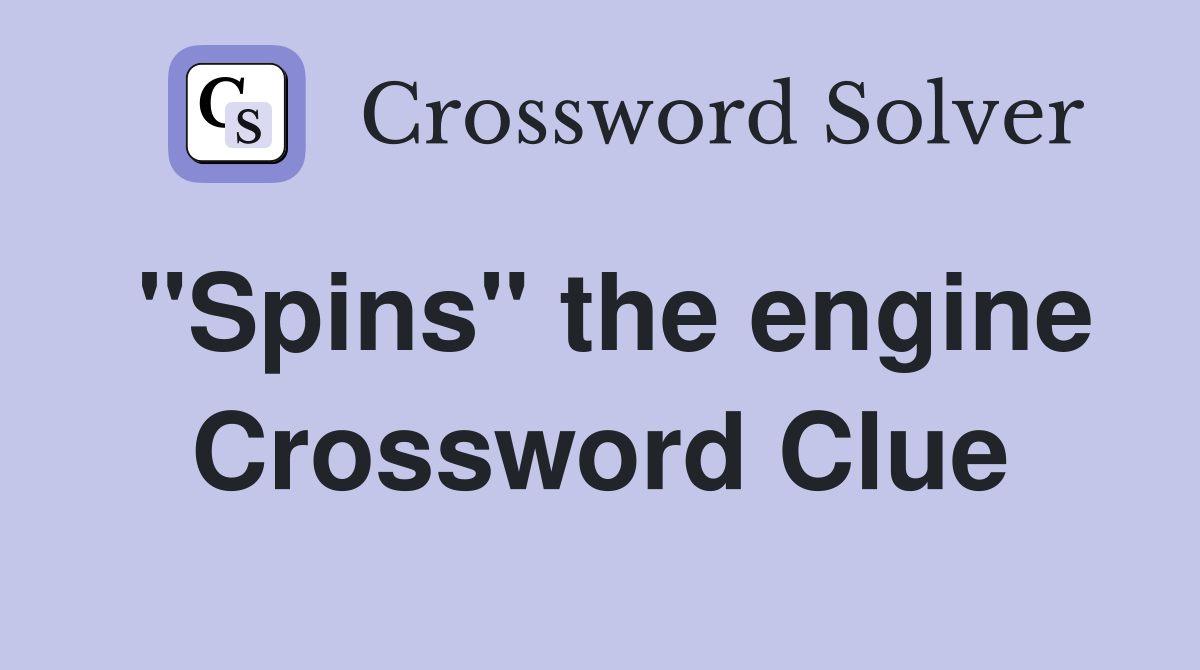 "Spins" the engine Crossword Clue
