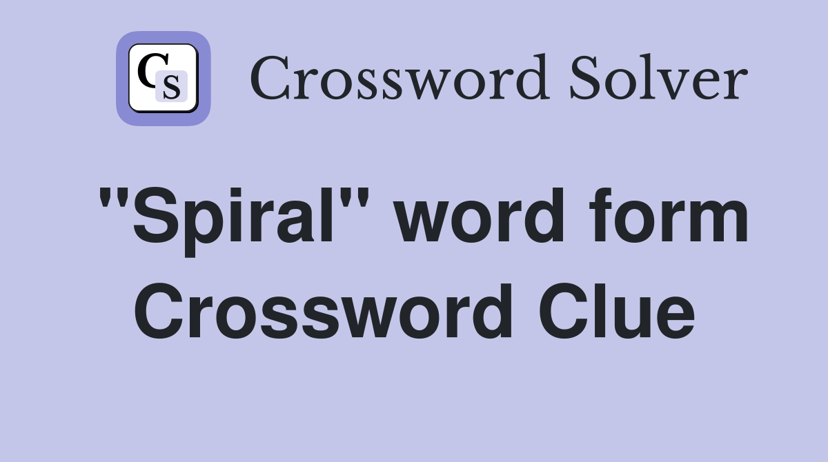 "Spiral" word form Crossword Clue