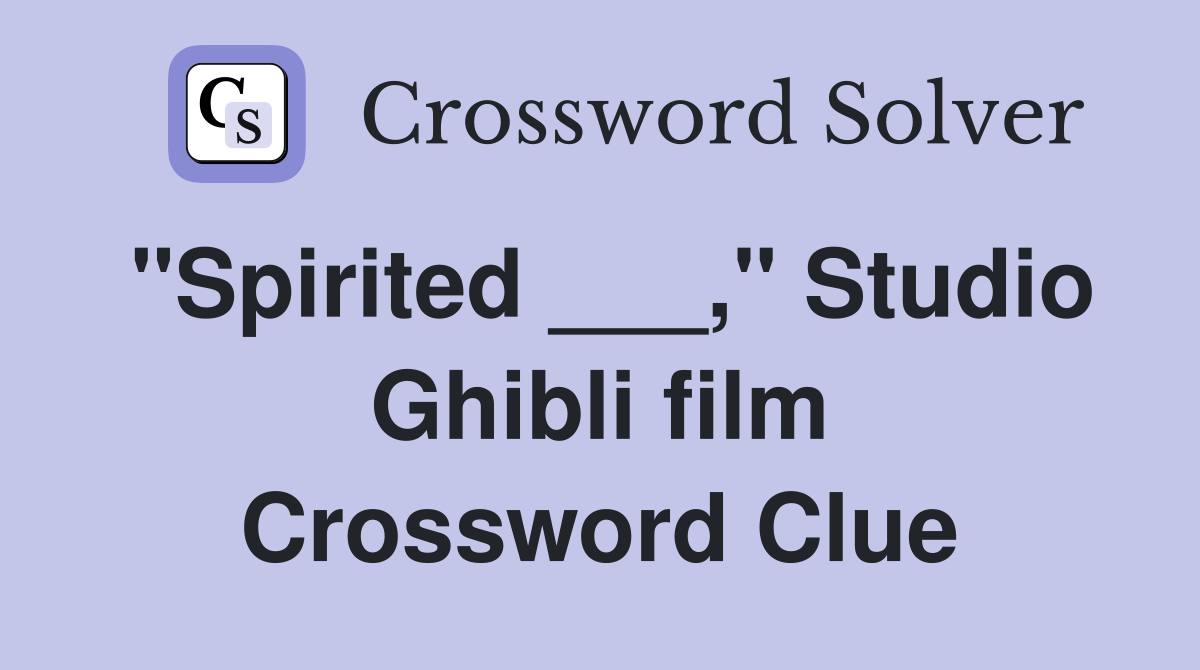 "Spirited ___," Studio Ghibli film Crossword Clue