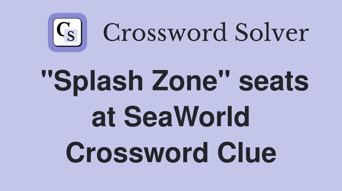 "Splash Zone" seats at SeaWorld Crossword Clue