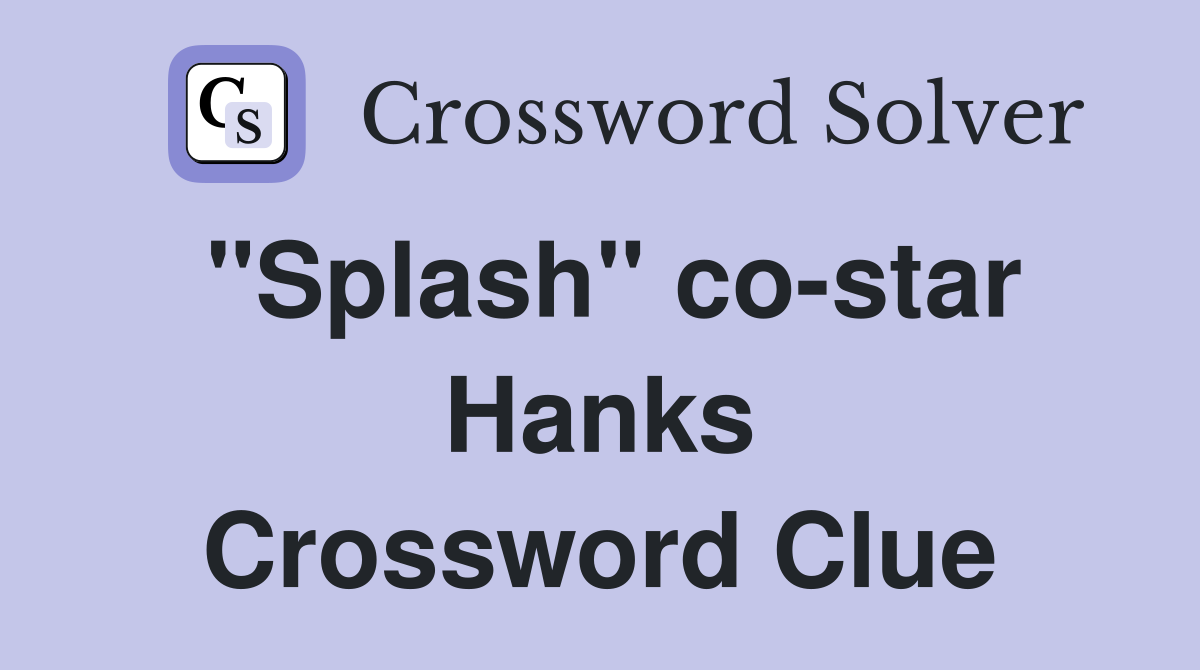 "Splash" co-star Hanks Crossword Clue