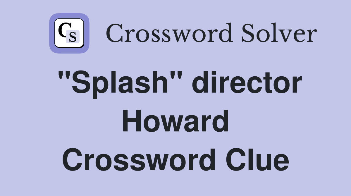 "Splash" director Howard Crossword Clue