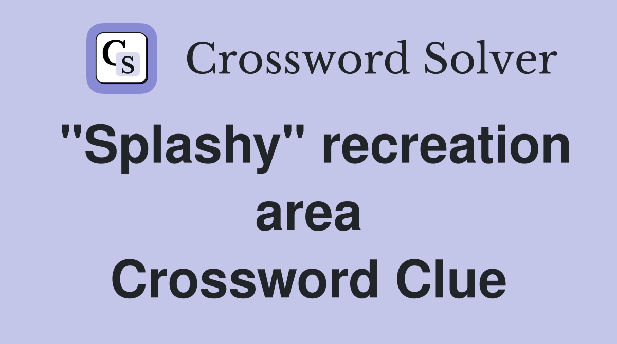 "Splashy" recreation area Crossword Clue
