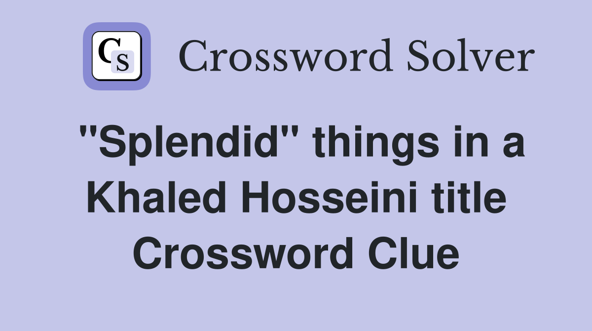 "Splendid" things in a Khaled Hosseini title Crossword Clue