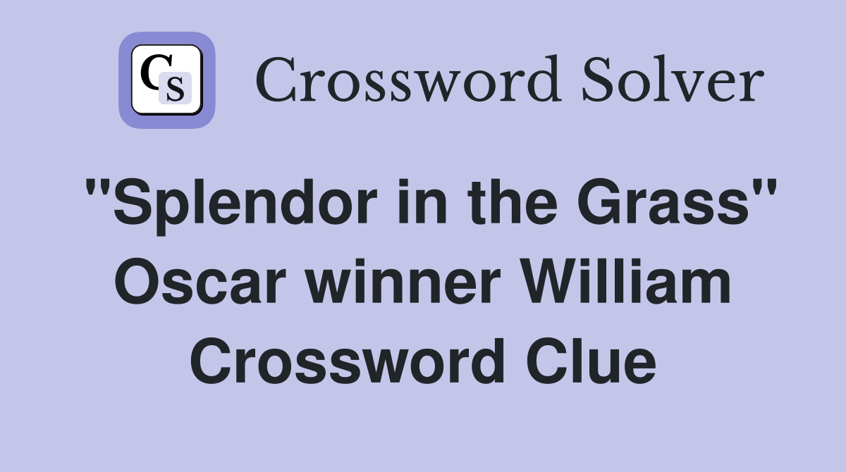 "Splendor in the Grass" Oscar winner William Crossword Clue