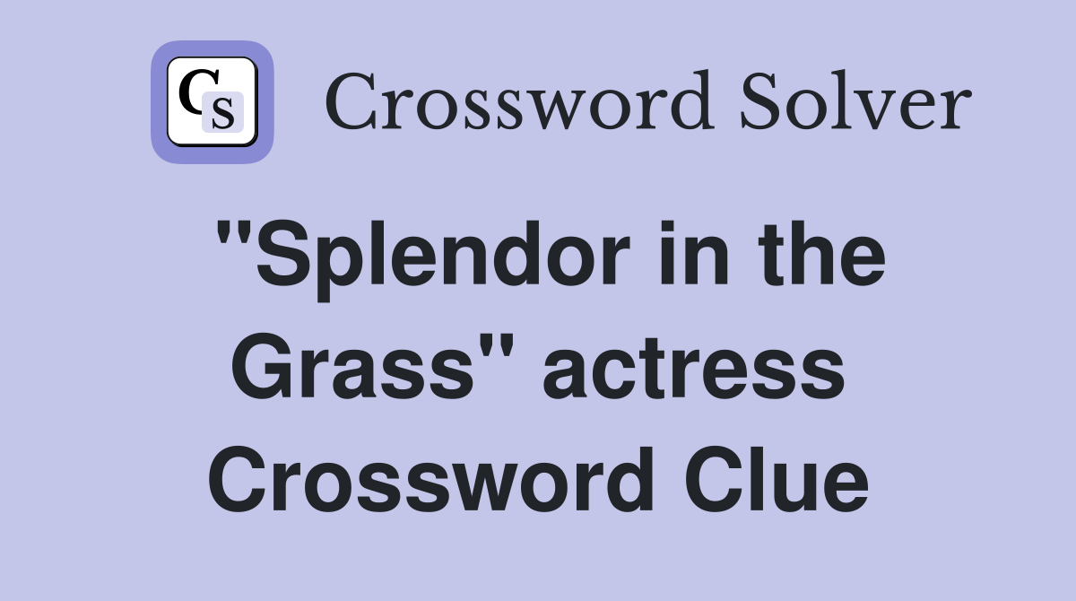 "Splendor in the Grass" actress Crossword Clue