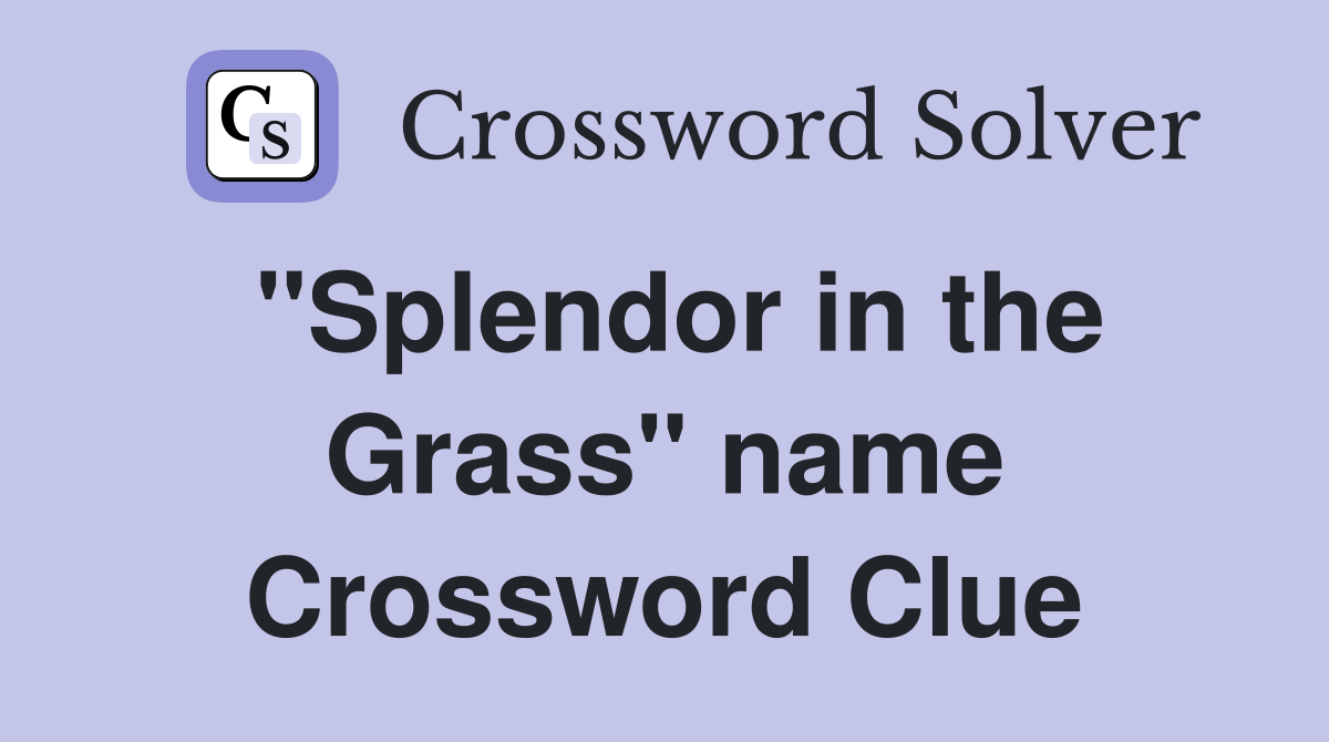"Splendor in the Grass" name Crossword Clue