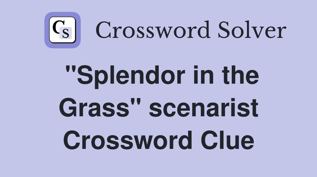 "Splendor in the Grass" scenarist Crossword Clue