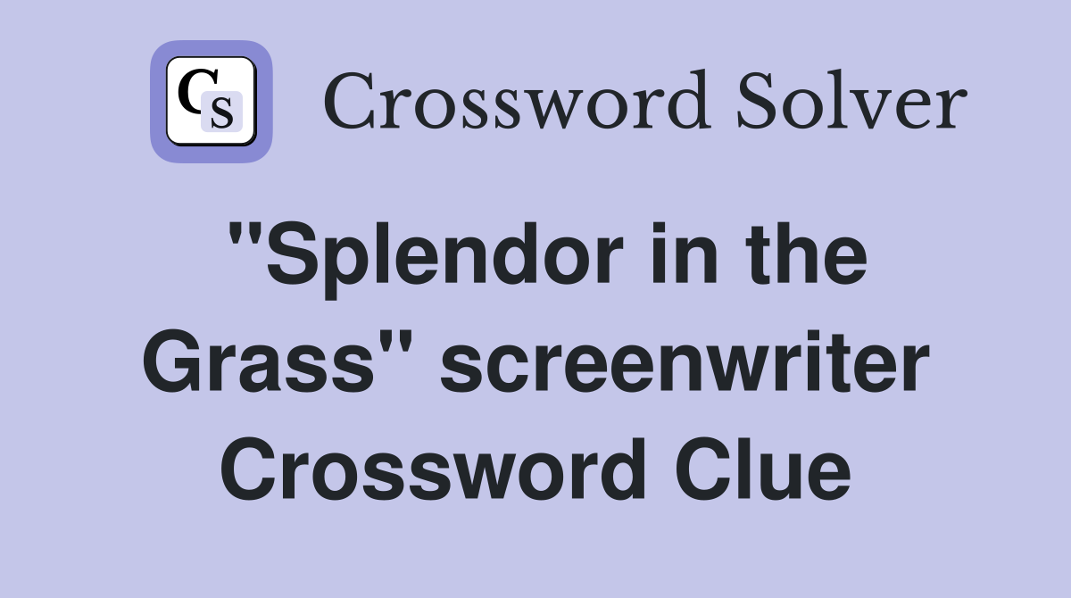 "Splendor in the Grass" screenwriter Crossword Clue