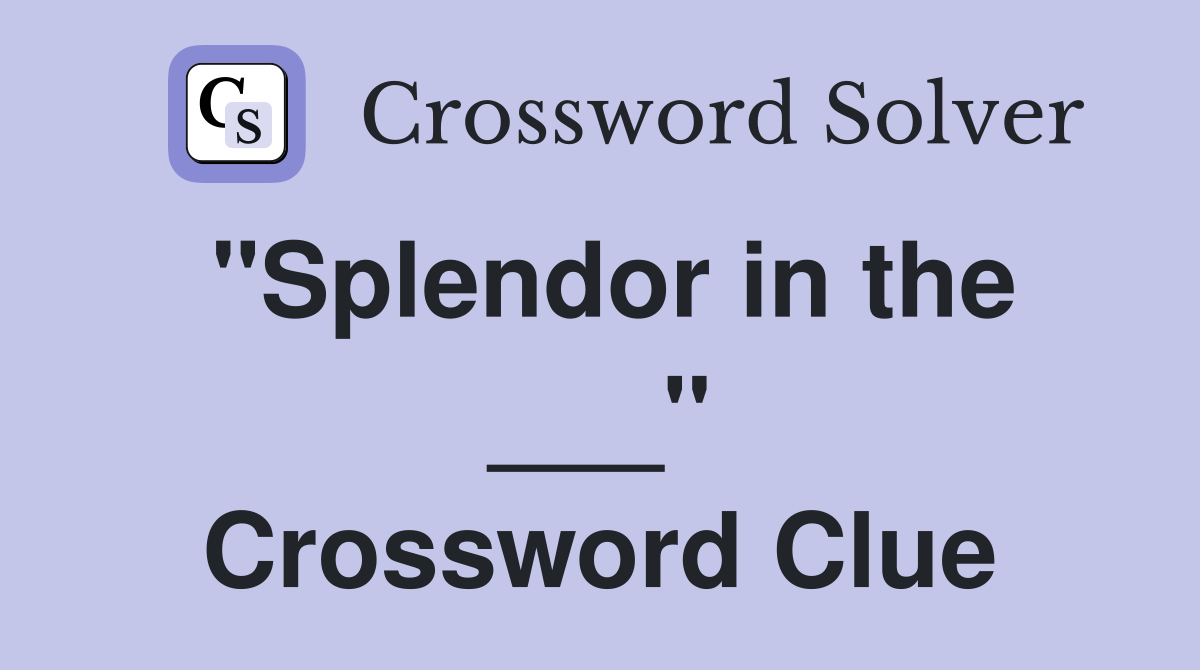 "Splendor in the ___" Crossword Clue