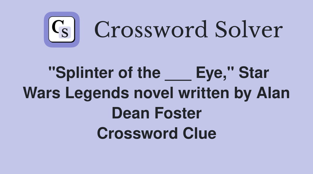 "Splinter of the ___ Eye," Star Wars Legends novel written by Alan Dean Foster Crossword Clue