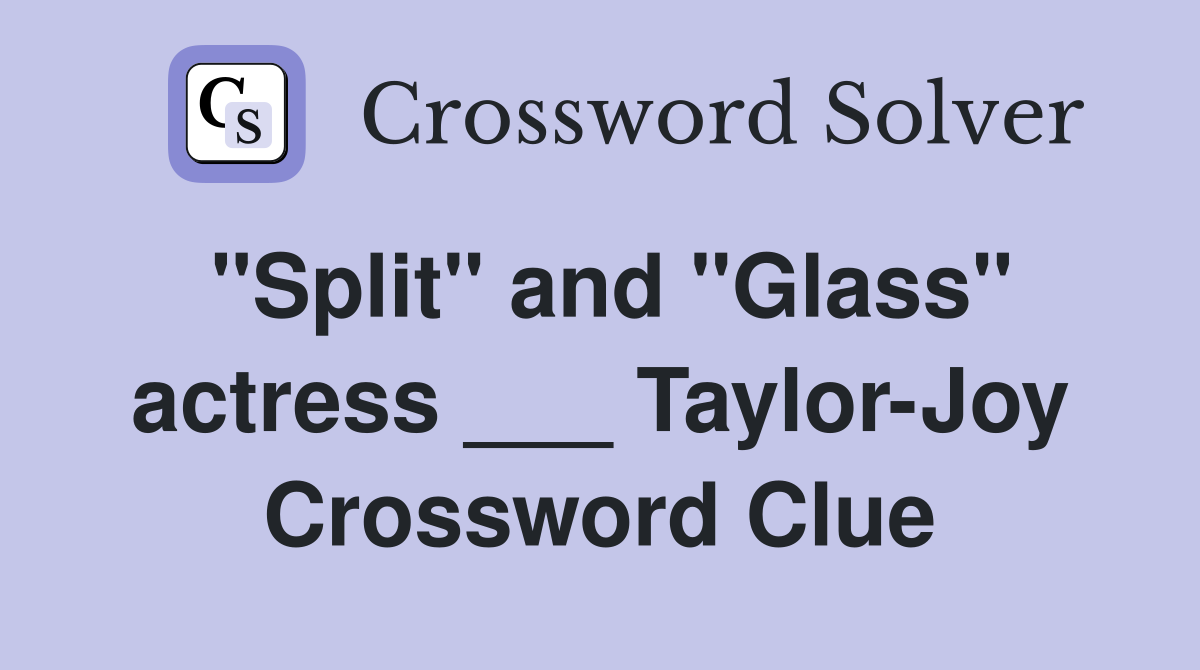 "Split" and "Glass" actress ___ Taylor-Joy Crossword Clue