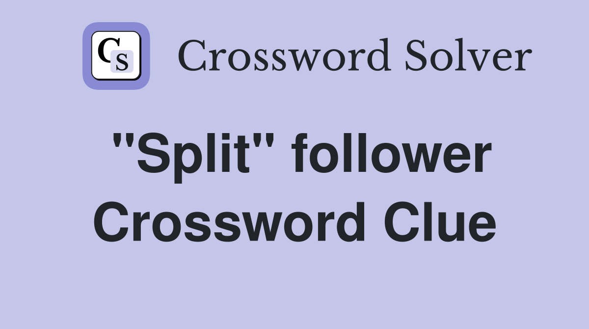 "Split" follower Crossword Clue