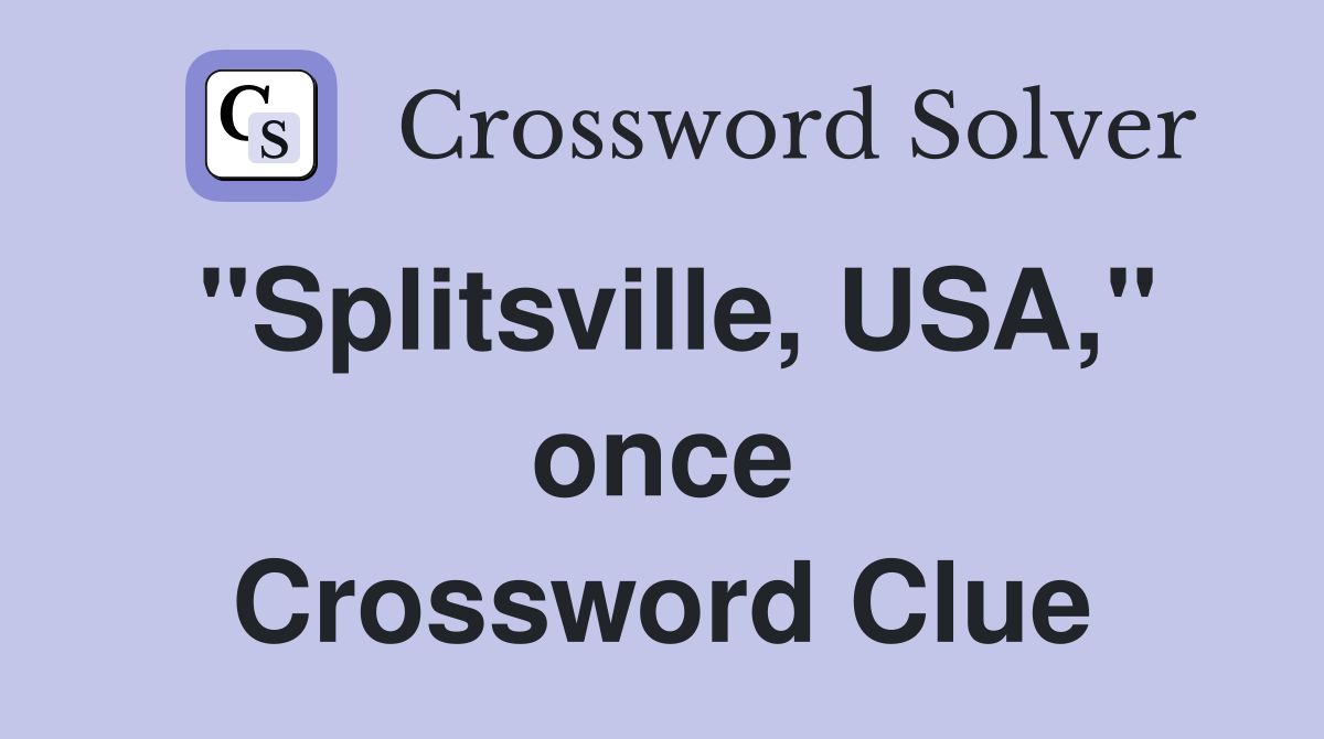 "Splitsville, USA," once Crossword Clue