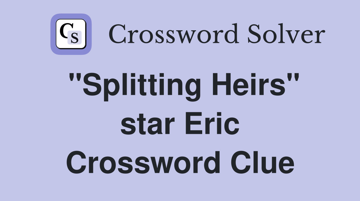 "Splitting Heirs" star Eric Crossword Clue