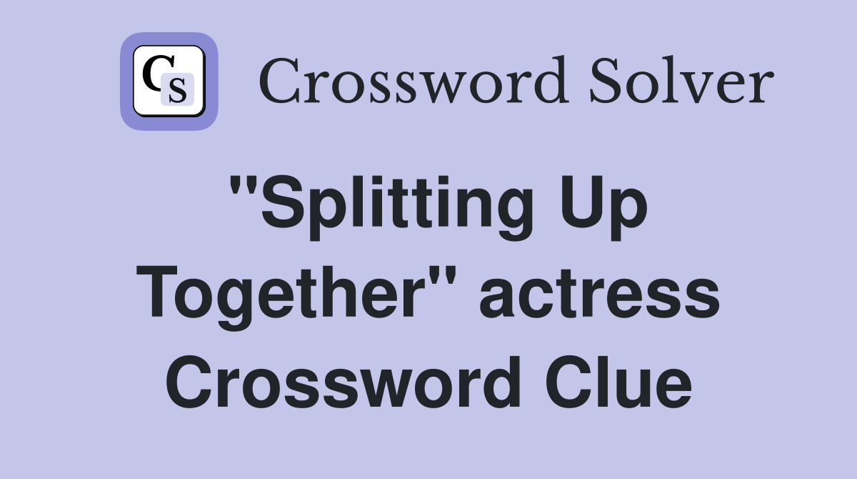 "Splitting Up Together" actress Crossword Clue