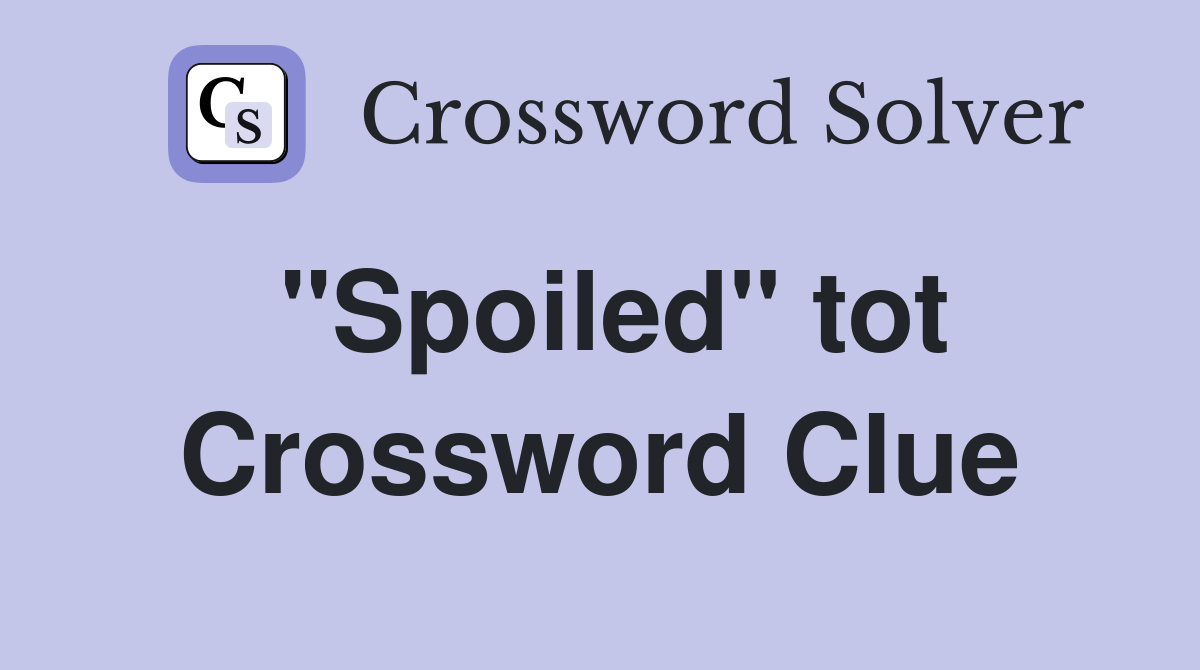 "Spoiled" tot Crossword Clue