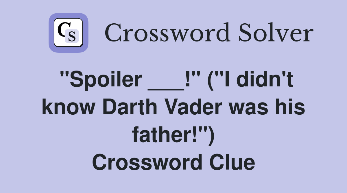 "Spoiler ___!" ("I didn't know Darth Vader was his father!") Crossword Clue