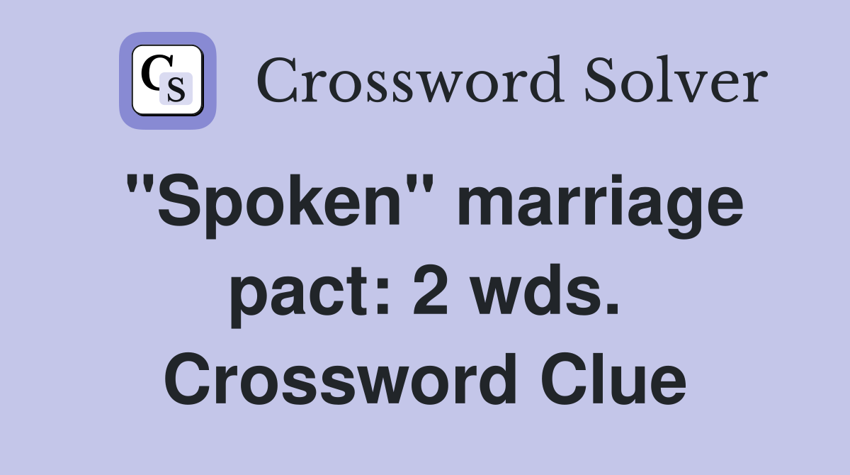 "Spoken" marriage pact: 2 wds. Crossword Clue
