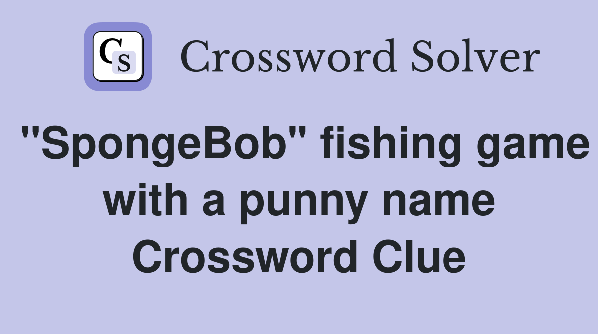 "SpongeBob" fishing game with a punny name Crossword Clue