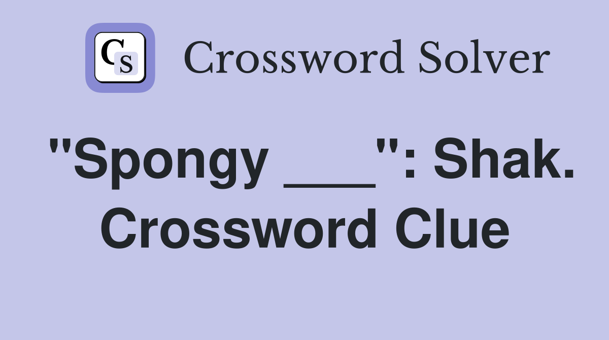"Spongy ___": Shak. Crossword Clue