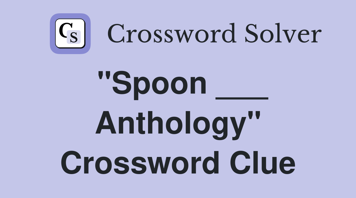 "Spoon ___ Anthology" Crossword Clue