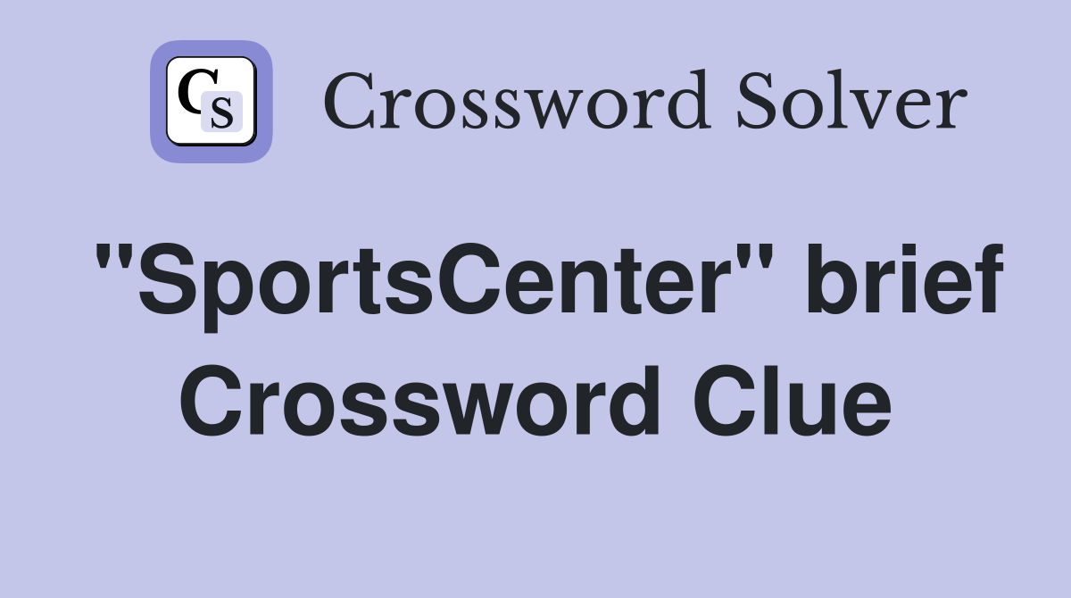 "SportsCenter" brief Crossword Clue