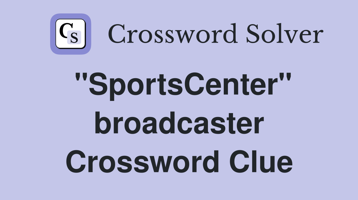 "SportsCenter" broadcaster Crossword Clue