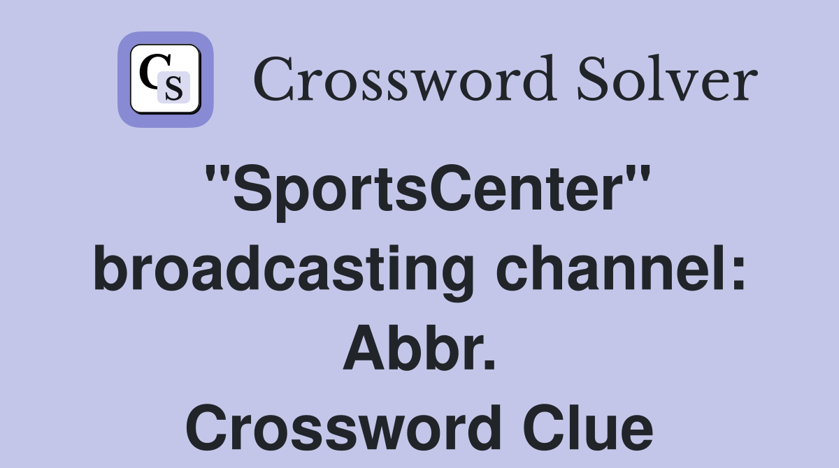"SportsCenter" broadcasting channel: Abbr. Crossword Clue