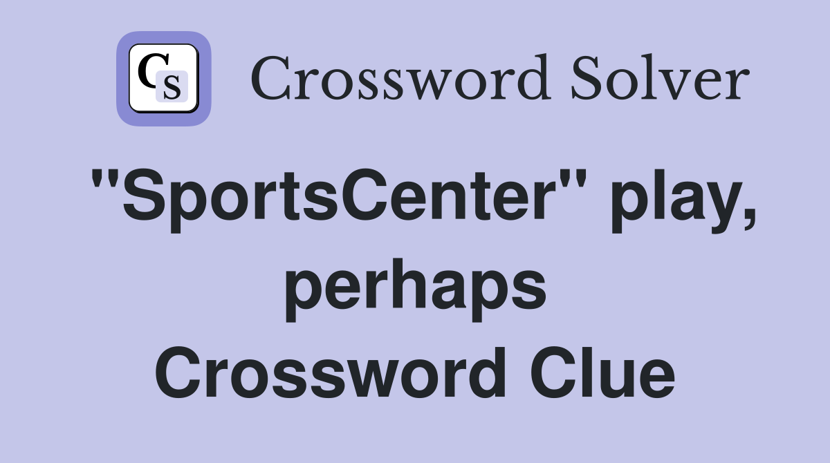 "SportsCenter" play, perhaps Crossword Clue