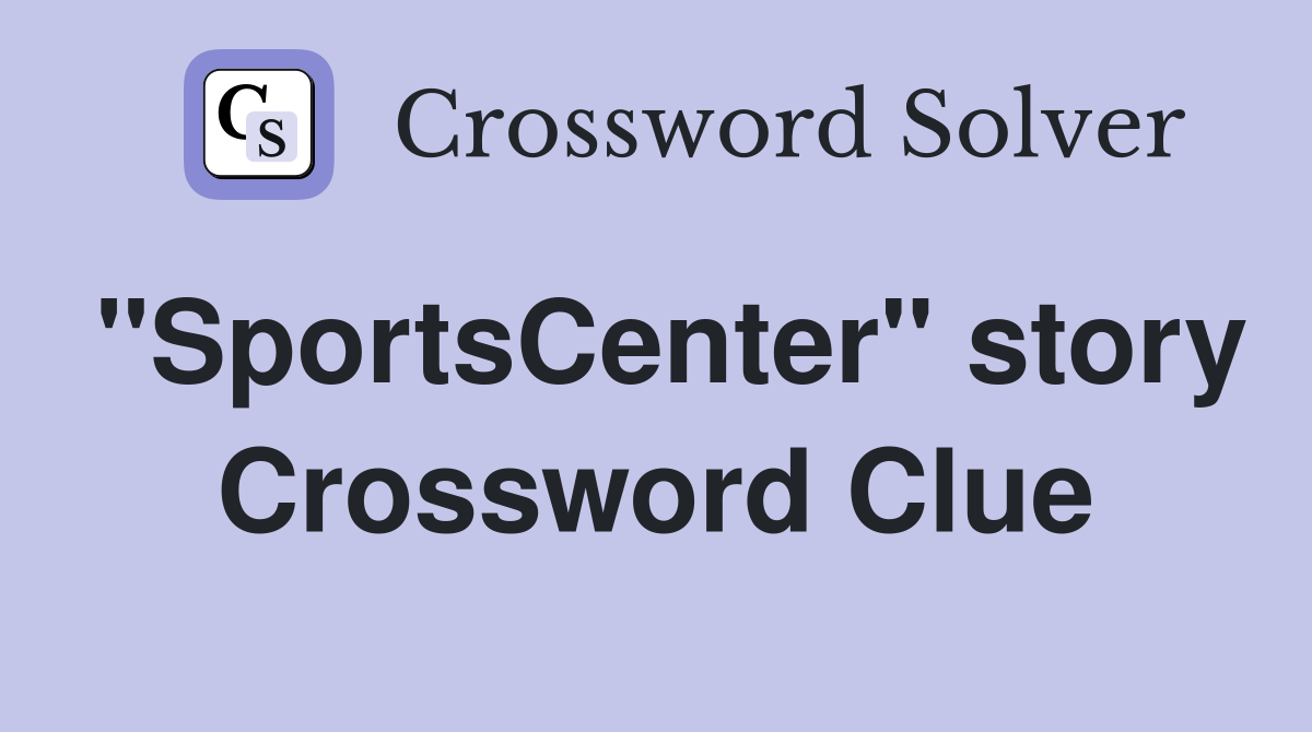"SportsCenter" story Crossword Clue