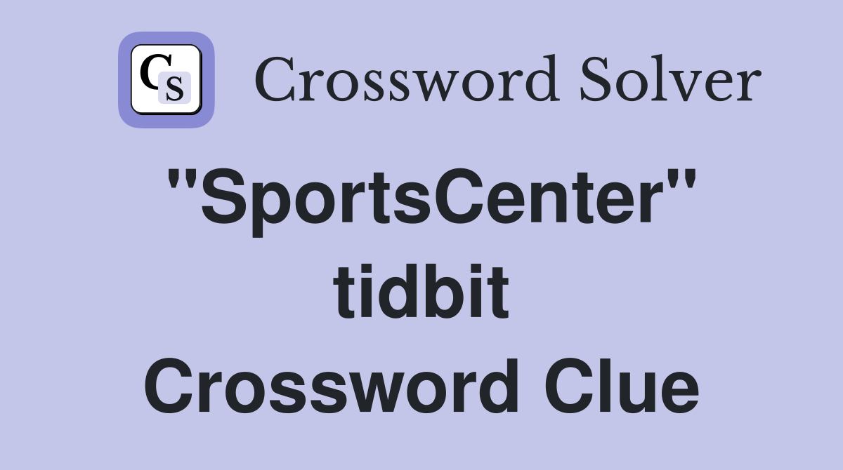 "SportsCenter" tidbit Crossword Clue