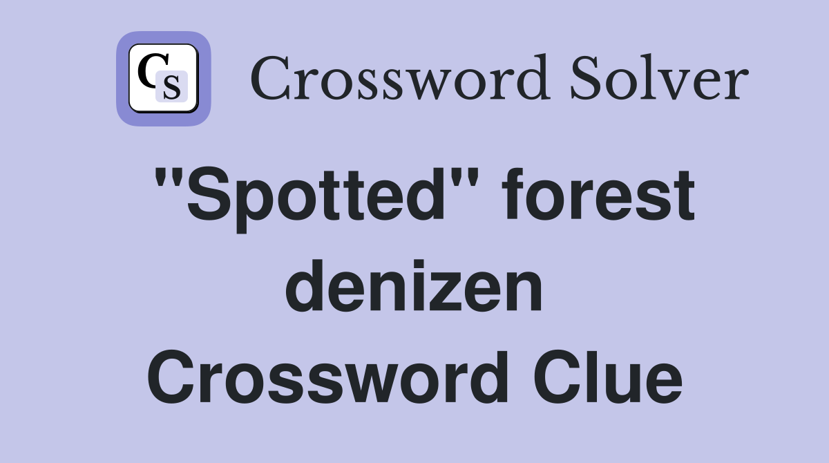 "Spotted" forest denizen Crossword Clue