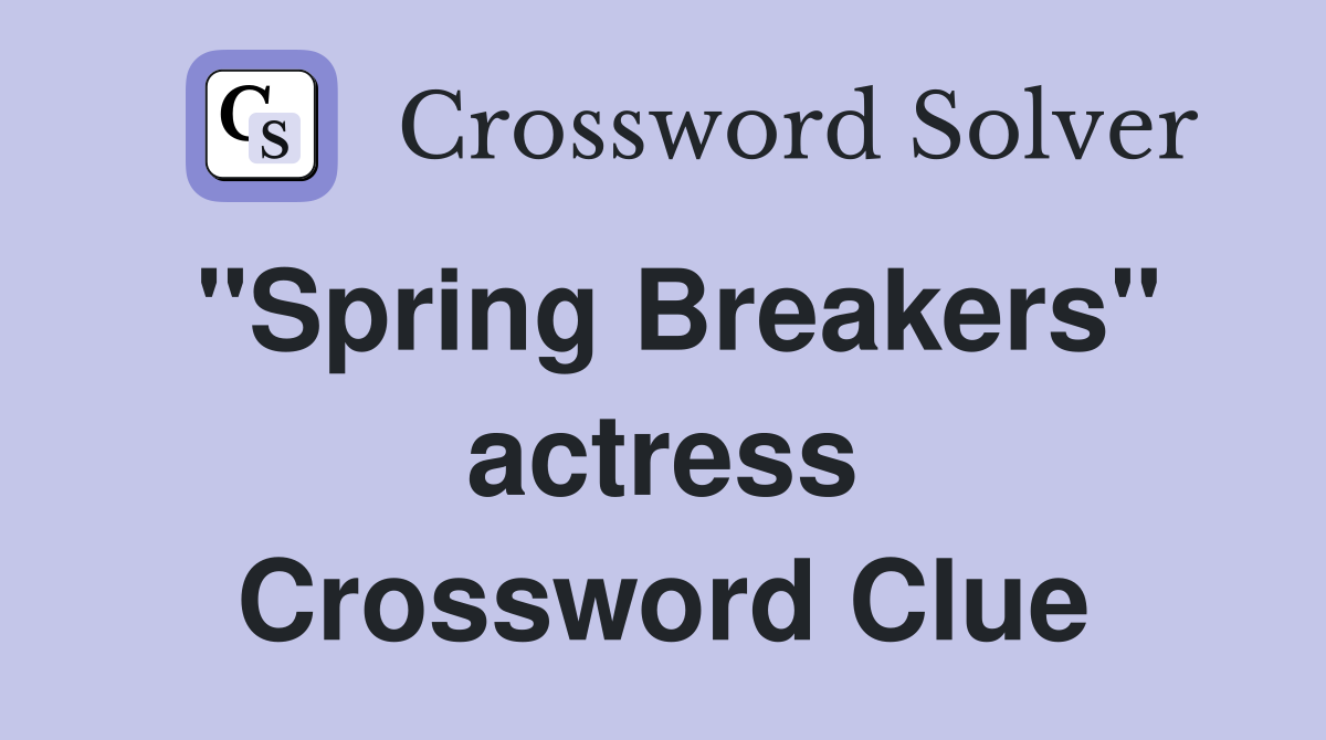 "Spring Breakers" actress Crossword Clue