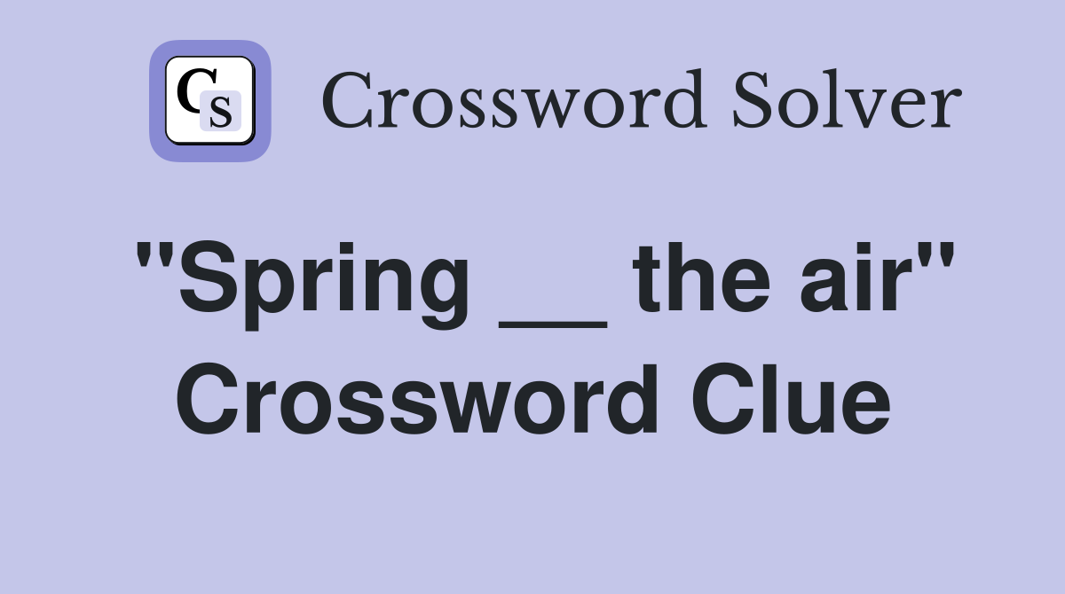 "Spring __ the air" Crossword Clue