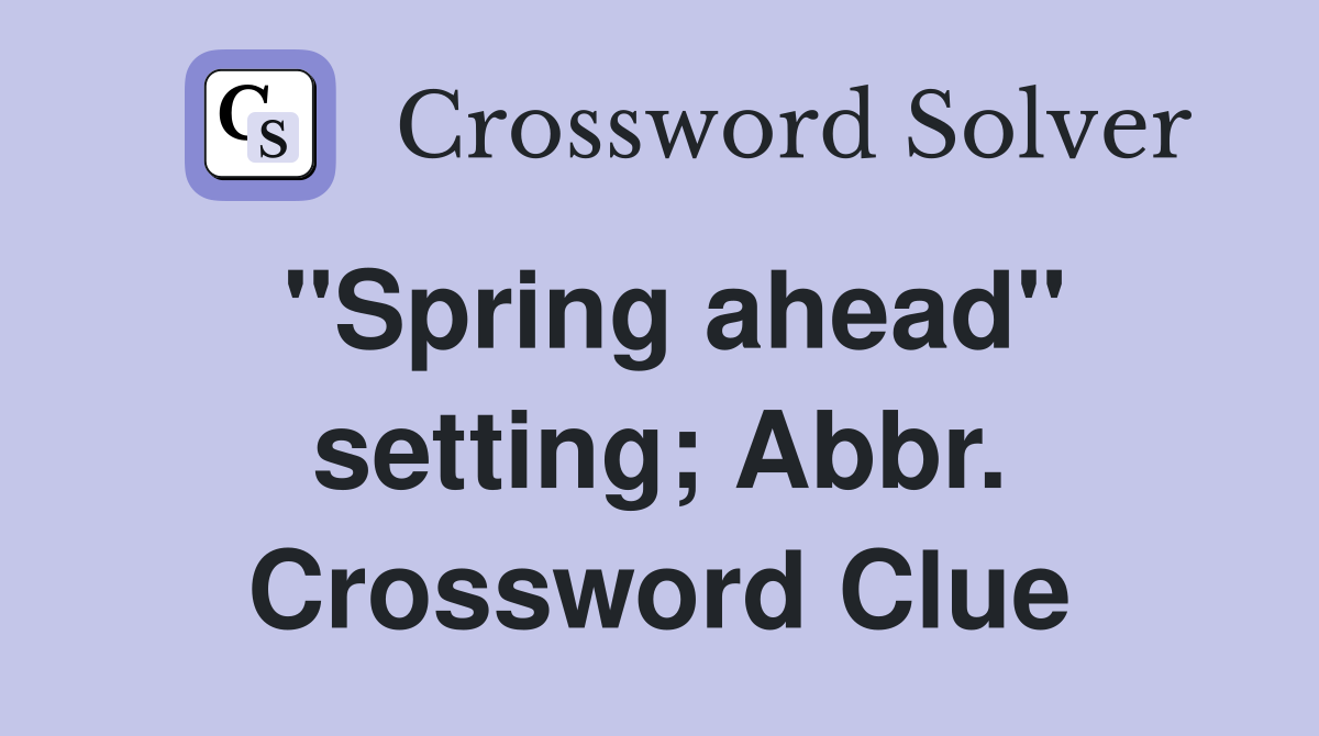 "Spring ahead" setting; Abbr. Crossword Clue