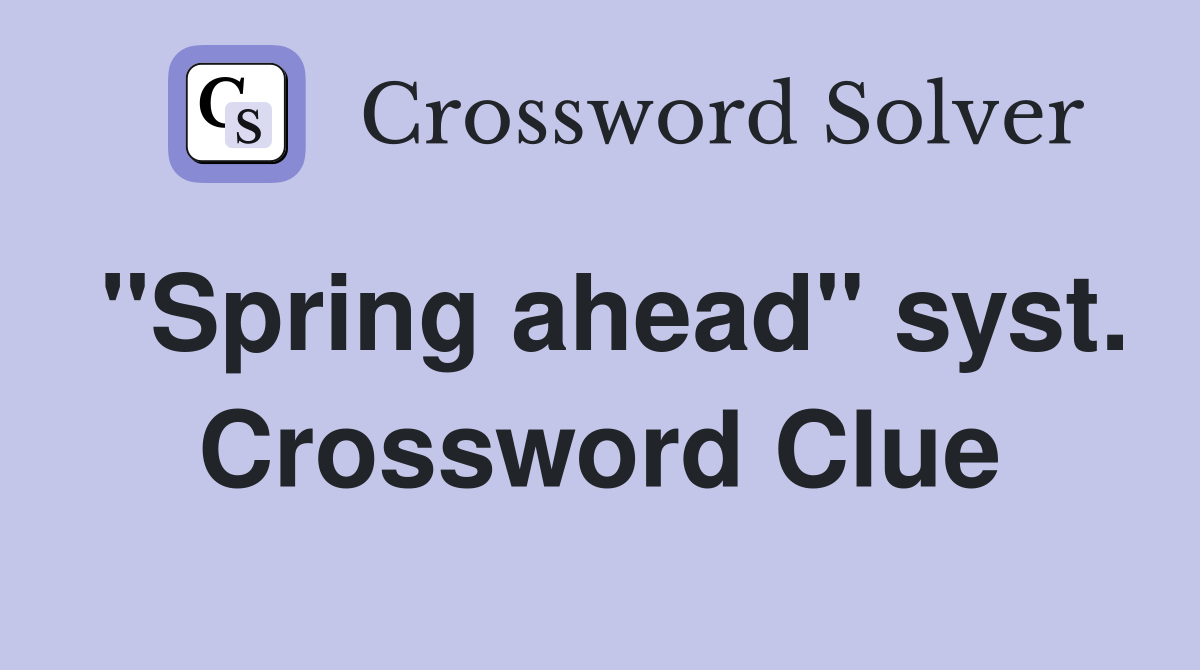 "Spring ahead" syst. Crossword Clue