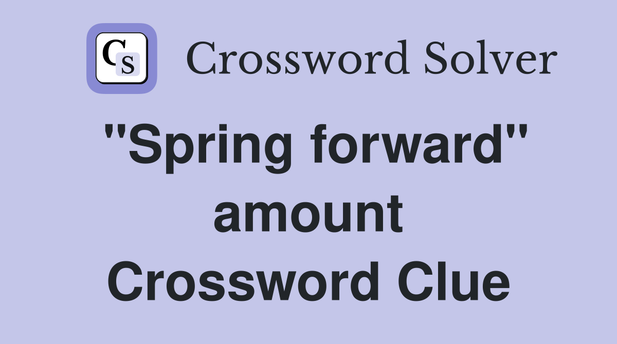 "Spring forward" amount Crossword Clue