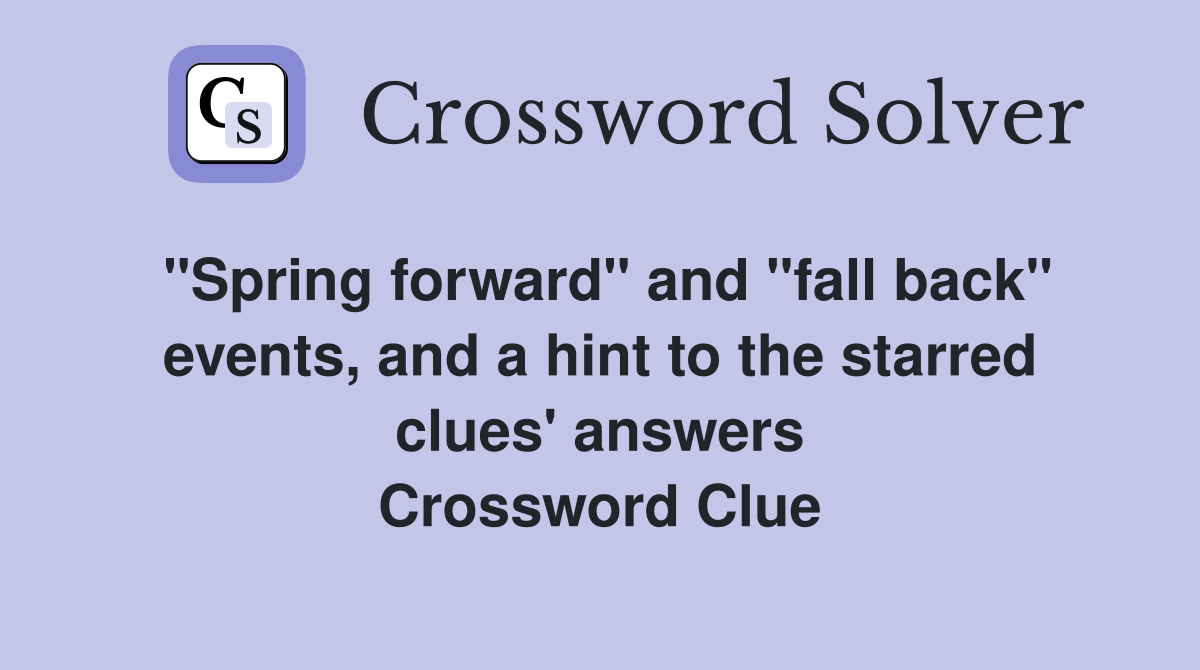 "Spring forward" and "fall back" events, and a hint to the starred clues' answers Crossword Clue