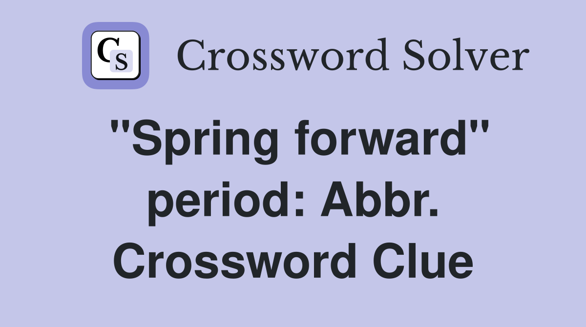"Spring forward" period: Abbr. Crossword Clue