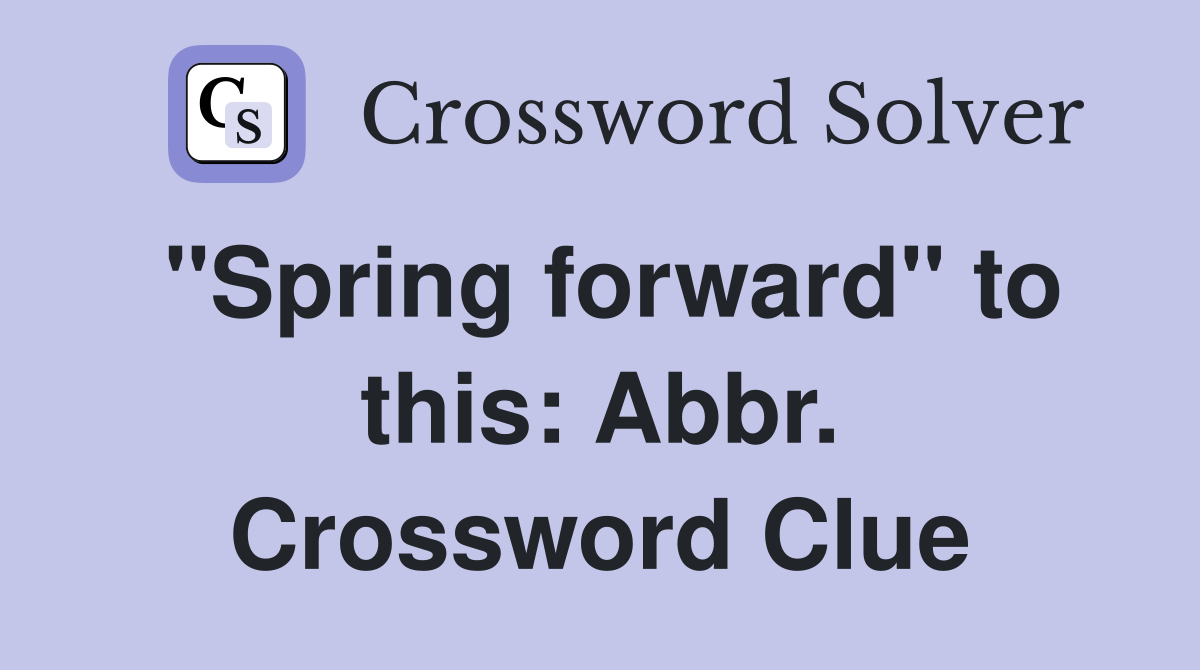 "Spring forward" to this: Abbr. Crossword Clue
