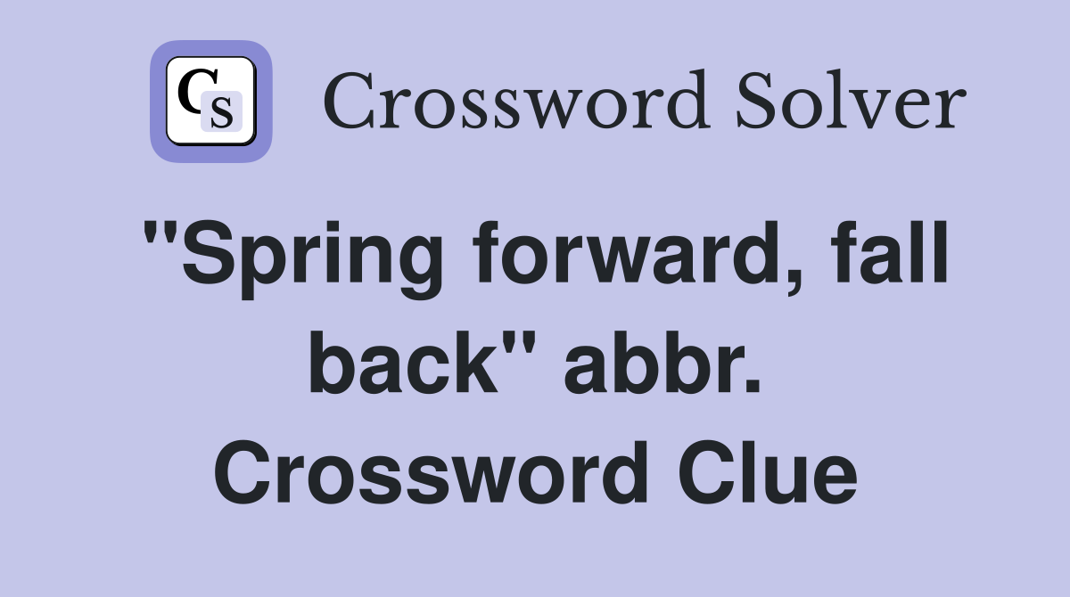 "Spring forward, fall back" abbr. Crossword Clue
