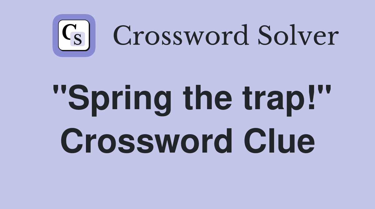 "Spring the trap!" Crossword Clue