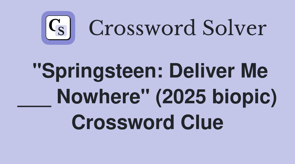 "Springsteen: Deliver Me ___ Nowhere" (2025 biopic) Crossword Clue