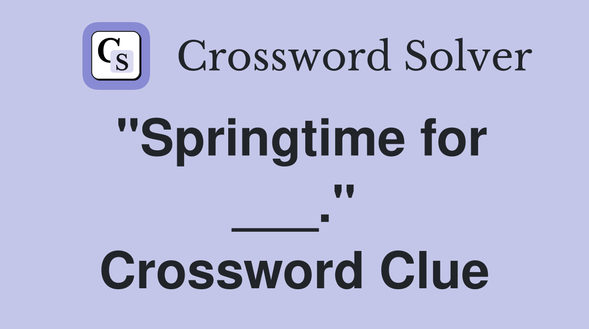 "Springtime for ___." Crossword Clue